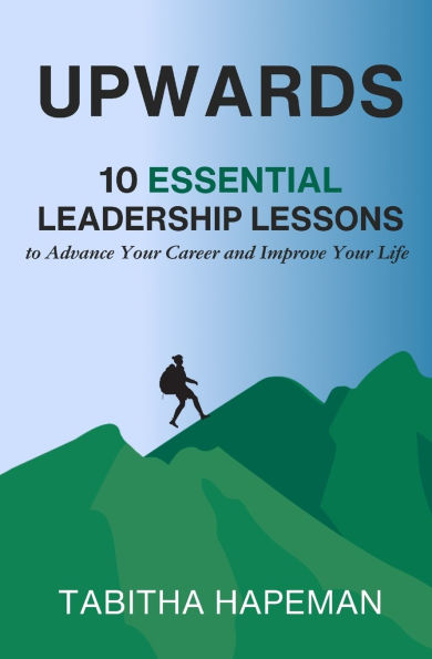 Upwards: 10 Essential Leadership Lessons to Advance Your Career and Improve Your Life