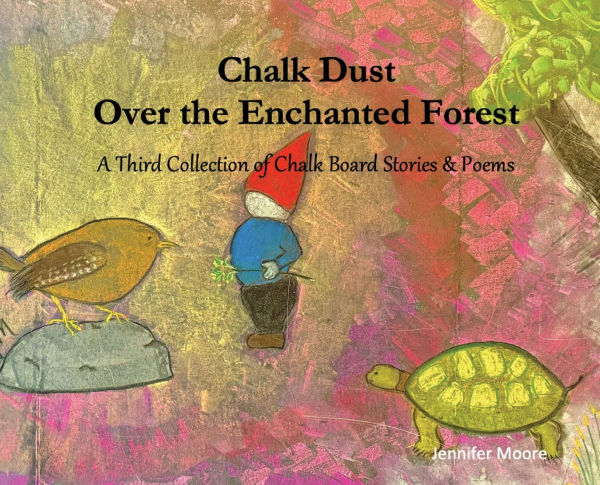 Chalk Dust Over the Enchanted Forest: A Third Collection of Chalk Board Stories & Poems