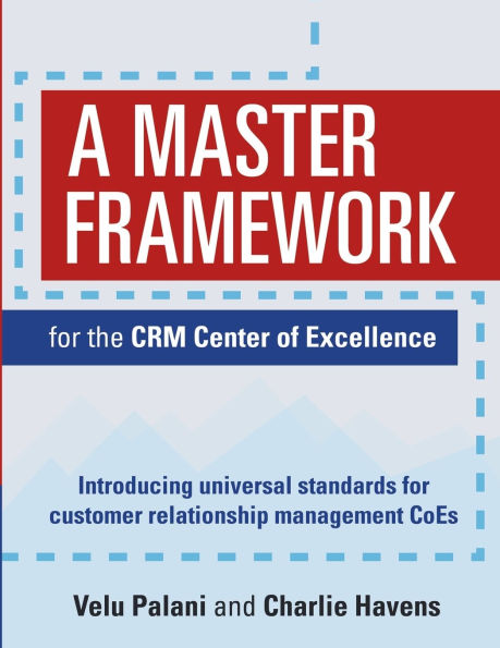 A Master Framework for the CRM Center of Excellence: Introducing Universal Standards for Customer Relationship Management CoEs