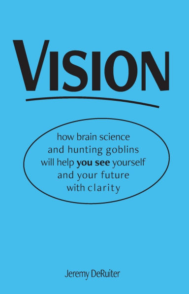 Vision: how brain science and hunting goblins will help you see yourself and your future with clarity