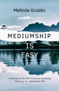 Title: Mediumship is Easy: A Healing Journey After A Spiritual Awakening: Unlocking Your Mediumship Gifts, Author: Melinda Grubbs