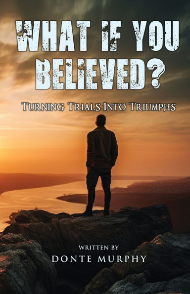 What If You Believed?: Turning Trials Into Triumphs