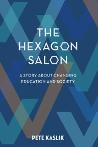 Title: The Hexagon Salon: A Story About Changing Education and Society, Author: Pete Kaslik