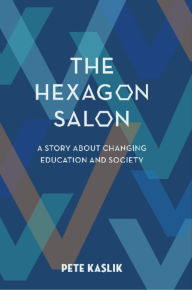 Title: The Hexagon Salon: A Story About Changing Education and Society, Author: Pete Kaslik