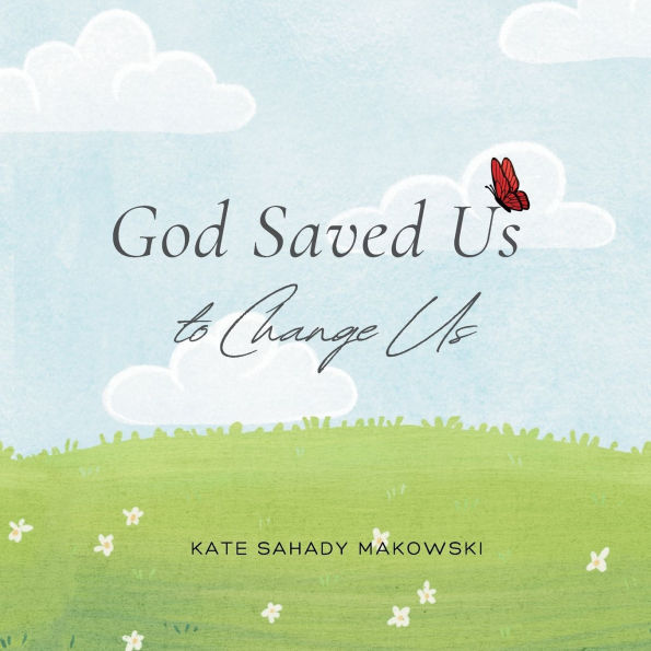 God Saved Us to Change Us