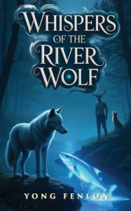 Title: Whispers of the River Wolf: Yong Fenlon, Author: Yong Fenlon