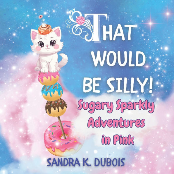 That Would be Silly!: Sugary Sparkly Adventures in Pink