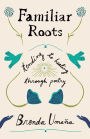 Familiar Roots: Tending to Healing Through Poetry