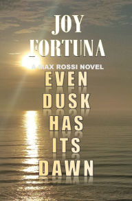 Title: Even Dusk Has Its Dawn: A Max Rossi Novel, Author: Joy Fortuna