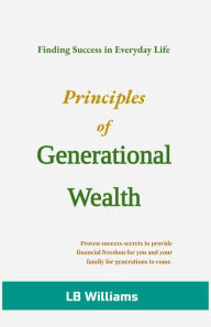 Principles of Generational Wealth: Finding Success in Everyday Life