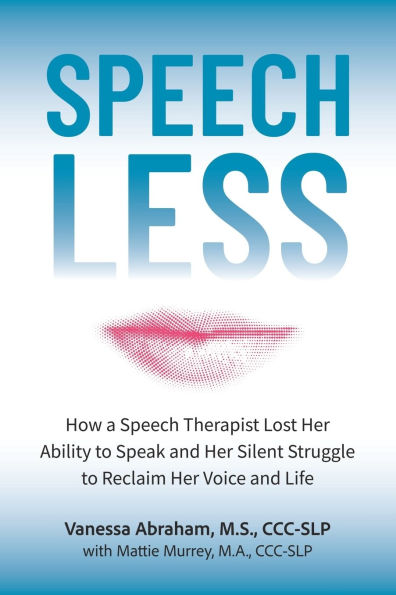 Speechless: How a Speech Therapist Lost Her Ability to Speak and Her Silent Struggle to Reclaim Her Voice and Life