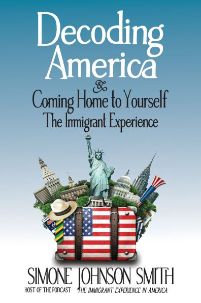 Decoding America & Coming Home to Yourself: The Immigrant Experience
