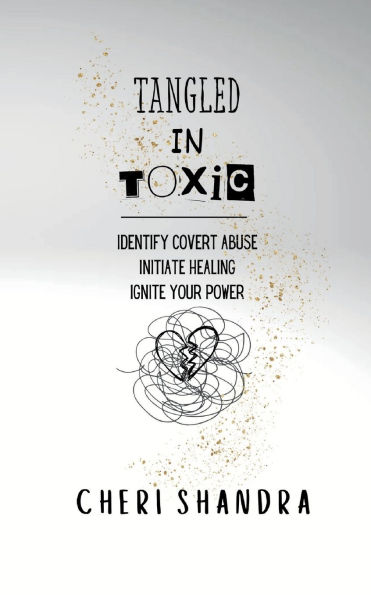 Tangled In Toxic: Identify covert abuse, Initiate healing, Ignite your power