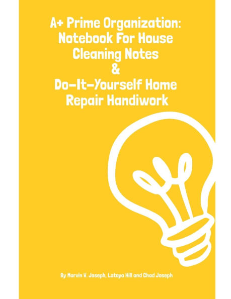 A+ Prime Organization: Notebook For House Cleaning Notes & Do-It-Yourself Home Repair Handiwork