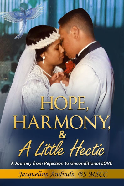 Hope, Harmony, & A Little Hectic: A Journey from Rejection to Unconditional LOVE