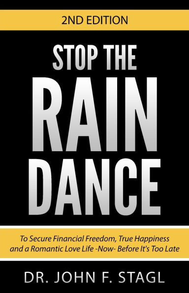 Stop the Rain Dance: To Secure Financial Freedom, True Happiness and a Romantic Love Life -NOW- Before It's Too Late