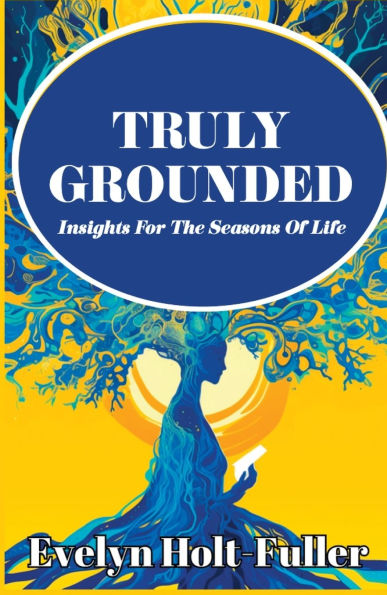 Truly Grounded: Insights For The Seasons Of Life