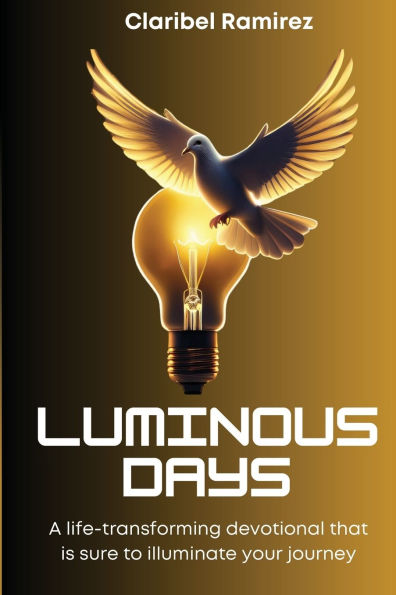 Luminous Days: A Life Transforming Devotional That Is Sure To Illuminate Your Journey
