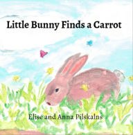 Title: Little Bunny Finds a Carrot, Author: Elise Pilskalns