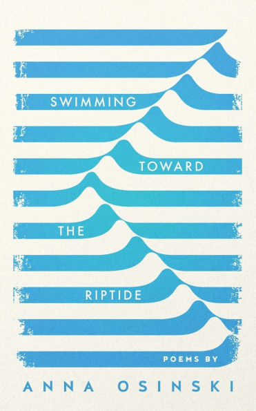Swimming Toward the Riptide: Poems by Anna Osinski