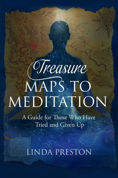 Treasure Maps To Meditation: A Guide For Those Who Have Tried and Given Up