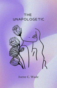 Pdf downloads ebooks The Unapologetic FB2 iBook MOBI in English by Ivette Wade 9798218557232