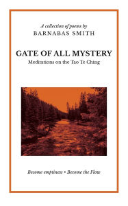 Pdf download e book Gate of All Mystery: Meditations on the Tao Te Ching 9798218558789 by Barnabas Smith