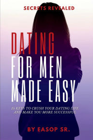 Free download of pdf format books Dating For Men Made Easy: 15 Keys To Crush Your Dating Life and Make You More Successful iBook CHM ePub by Easop Winston Sr, FAYMUS FAYMUS, Wael Morgan English version 9798218559106