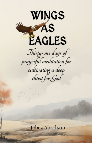 Wings as Eagles: Thirty-one days of prayerful meditation for cultivating a deep thirst for God