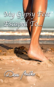 Title: My Gypsy Feet Escaped To..., Author: Deni Micko