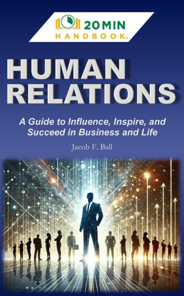 Human Relations Handbook: A Guide to Influence, Inspire, and Succeed in Business & Life