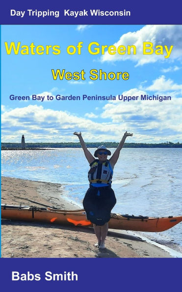 Day Tripping Kayak Wisconsin Waters of Green Bay West Shore: Green Bay to Garden Peninsula Upper Michigan