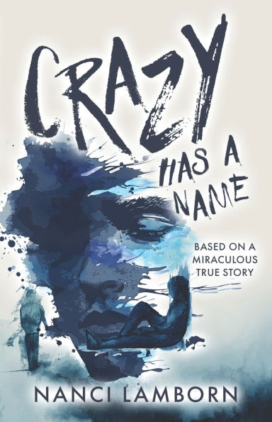 Crazy Has A Name: A Novel Inspired by True Events