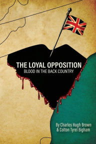 Title: The Loyal Opposition: Blood in the Back Country, Author: Charles Hugh Brown