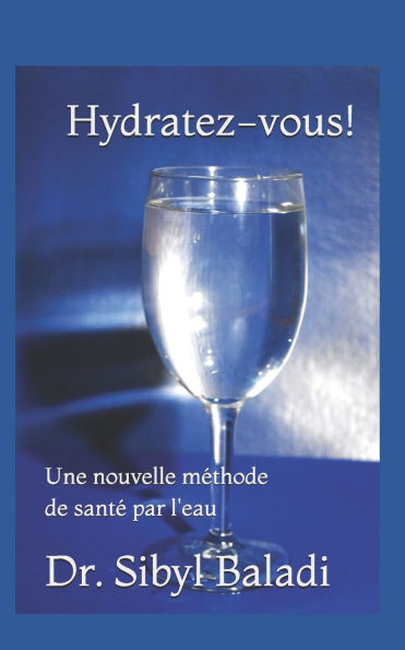 Hydratez-vous!: Une nouvelle mï¿½thode de santï¿½ par l'eau