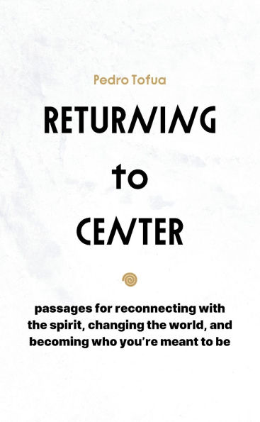 Returning to Center: Passages for Reconnecting with the Spirit, Changing World, and Becoming Who You're Meant Be