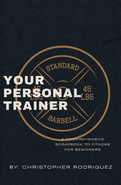 Your Personal Trainer: A Comprehensive Scrapbook to Fitness for Beginners