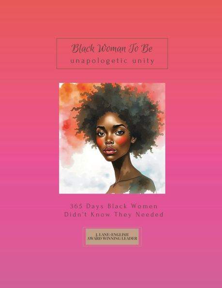 Black Woman To Be: Unapologetic Unity, 365 Days Black Women Didn't Know They Needed