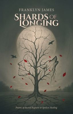 Shards of Longing: Poems of Sacred Rupture & Spoken Healing