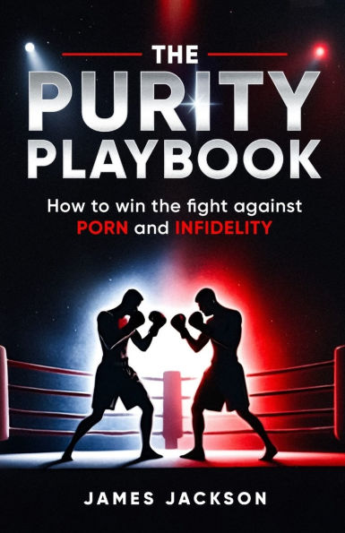 The Purity Playbook: How to win the fight against Porn and Infidelity