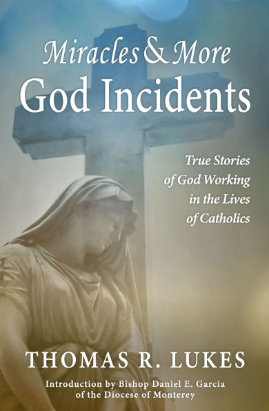 Miracles & More God Incidents: True Stories of Working the Lives Catholics