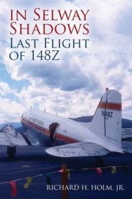 Title: In Selway Shadows: Last Flight of 148Z, Author: Richard H Holm