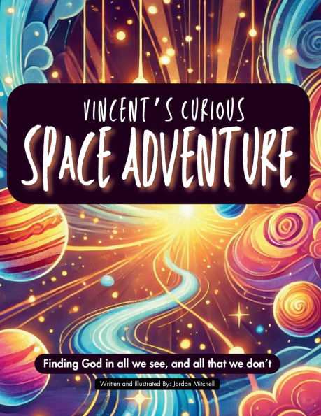 Vincent's Curious Space Adventure: Finding God in all we see, and all that we don't
