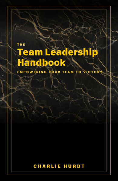 The Team Leadership Handbook: Empowering Your Team to Victory