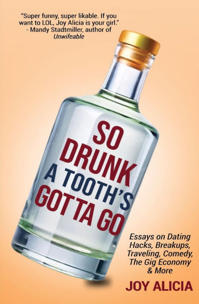So Drunk A Tooth's Gotta Go: Essays on Dating Hacks, Breakups, Traveling, Comedy, The Gig Economy & More