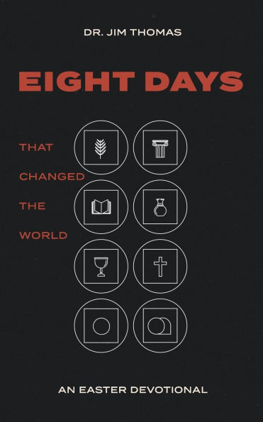 Eight Days That Changed The World: An Easter Devotional