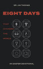 Eight Days That Changed The World: An Easter Devotional