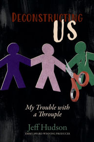 Download free e books on kindle Deconstructing Us: My Trouble with a Throuple 9798218617004 in English iBook ePub MOBI by Jeff Hudson