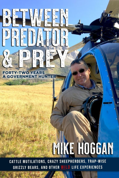 Between Predator & Prey: Forty-Two Years a Government Hunter
