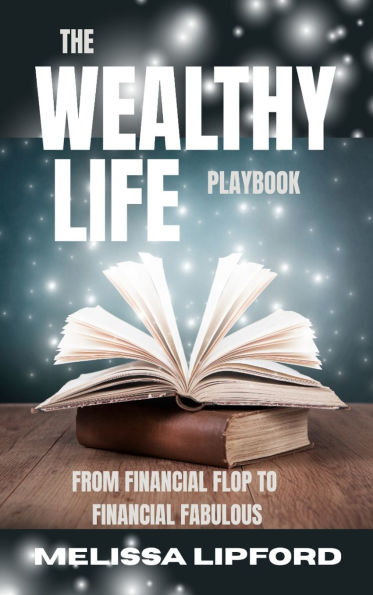 The Wealthy Life Playbook: From Financial Flop to Financial Fabulous